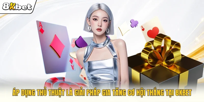 Áp dụng thủ thuật là giải pháp gia tăng cơ hội thắng tại 8KBET