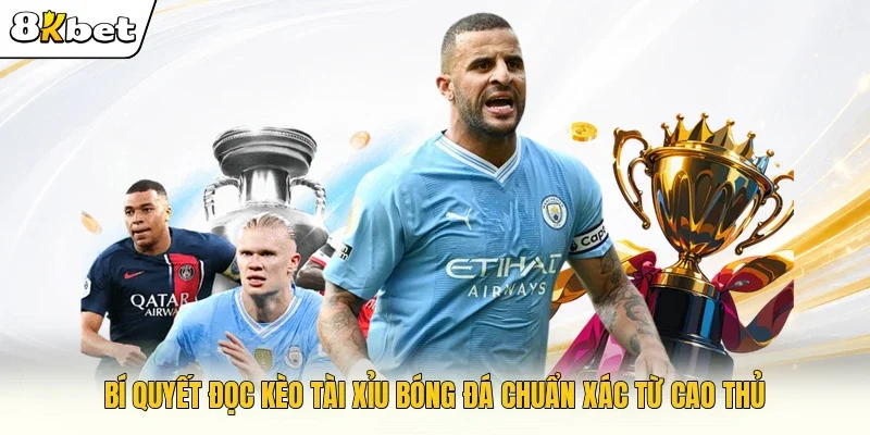 Bí quyết đọc kèo Tài Xỉu bóng đá chuẩn xác