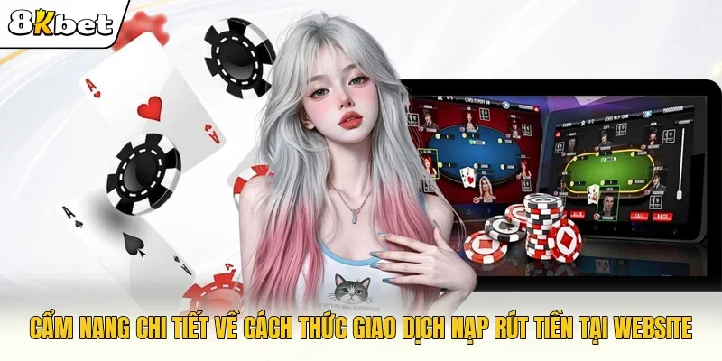Cẩm nang chi tiết về cách thức giao dịch nạp rút tiền tại website