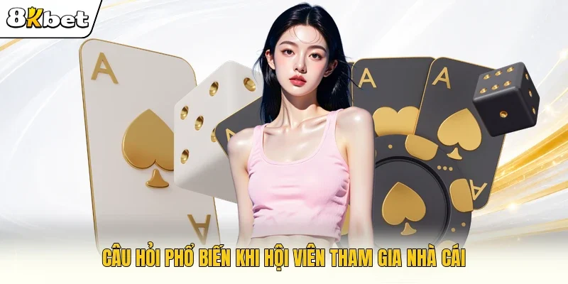 Câu hỏi phổ biến khi hội viên tham gia nhà cái