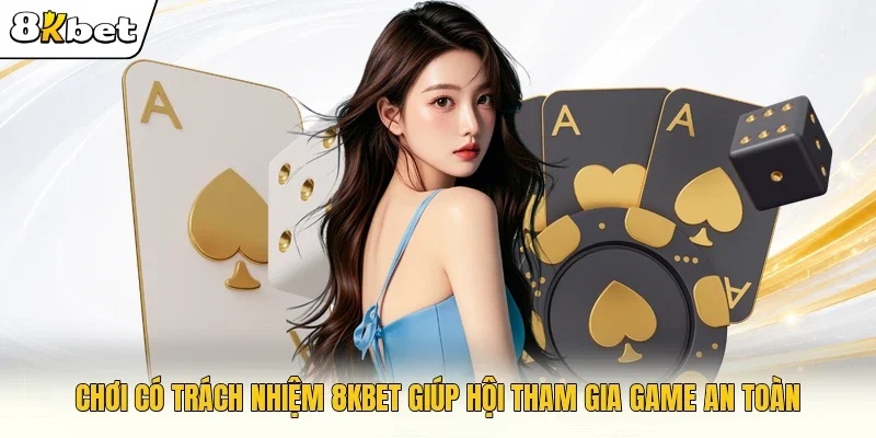 Chơi có trách nhiệm 8KBET giúp hội tham gia game an toàn 