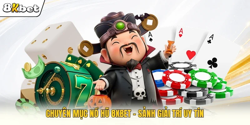 Chuyên mục nổ hũ 8KBET - Sảnh giải trí uy tín