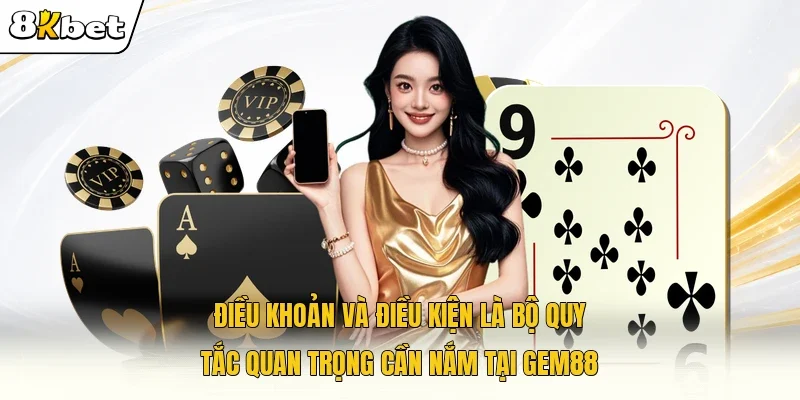 Điều khoản và điều kiện là bộ quy tắc quan trọng cần nắm tại GEM88 