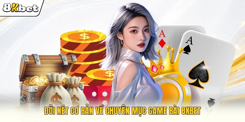 Đôi nét cơ bản về chuyên mục game bài 8KBET