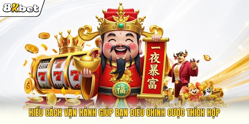 Hiểu cách vận hành giúp bạn điều chỉnh cược thích hợp