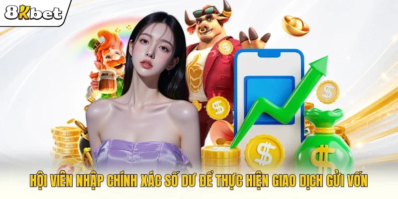 Hội viên nhập chính xác số dư để thực hiện giao dịch gửi vốn
