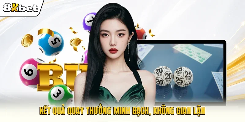 Kết quả quay thưởng minh bạch, không gian lận