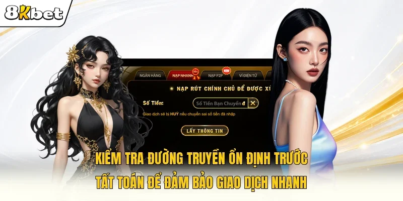 Kiểm tra đường truyền ổn định trước tất toán để đảm bảo giao dịch nhanh