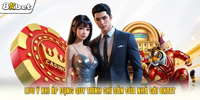 Lưu ý khi áp dụng quy trình chỉ dẫn của nhà cái 8KBET