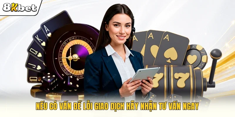 Nếu có vấn đề lỗi giao dịch hãy nhận tư vấn ngay