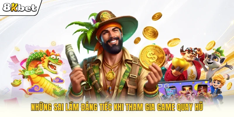 Những sai lầm đáng tiếc khi tham gia game quay hũ