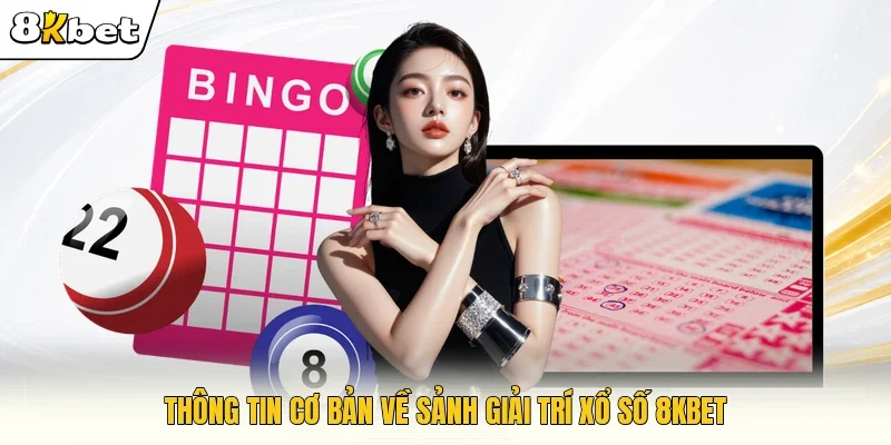 Thông tin cơ bản về sảnh giải trí xổ số 8KBET