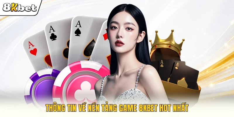 Thông tin về nền tảng game 8KBET hot nhất
