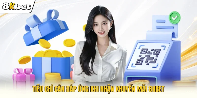 Tiêu chí cần đáp ứng khi nhận khuyến mãi 8KBET 