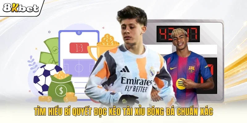 Tìm hiểu bí quyết đọc kèo Tài Xỉu bóng đá chuẩn xác