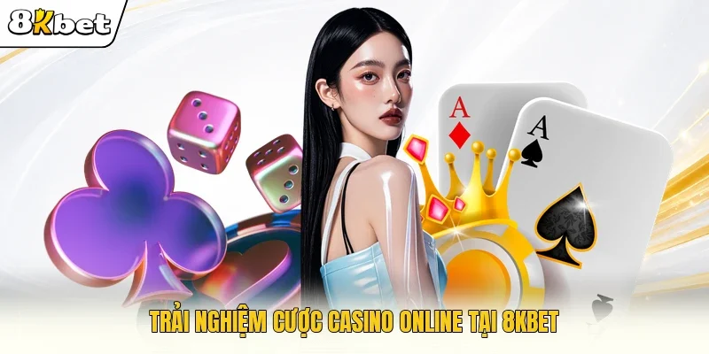 Trải nghiệm cược casino online tại 8KBET