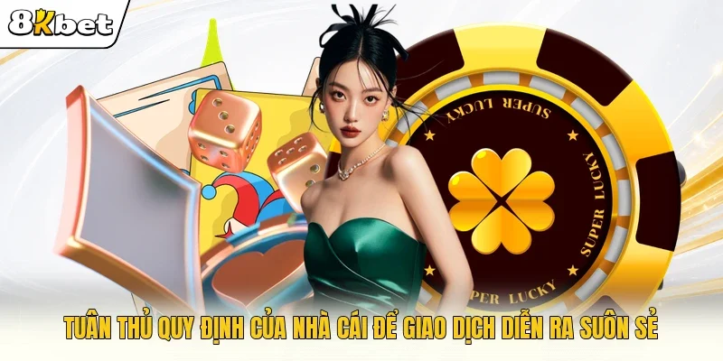 Tuân thủ quy định của nhà cái để giao dịch diễn ra suôn sẻ 