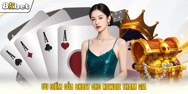 Ưu điểm của 8KBET cho newbie tham gia